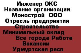 Инженер ОКС › Название организации ­ Монострой, ООО › Отрасль предприятия ­ Строительство › Минимальный оклад ­ 20 000 - Все города Работа » Вакансии   . Удмуртская респ.,Сарапул г.